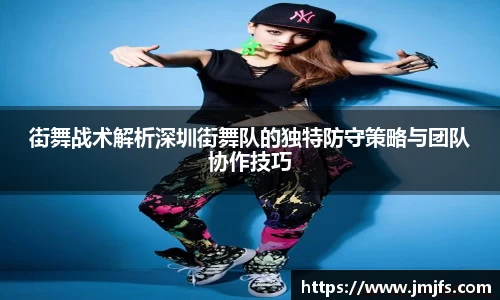 街舞战术解析深圳街舞队的独特防守策略与团队协作技巧